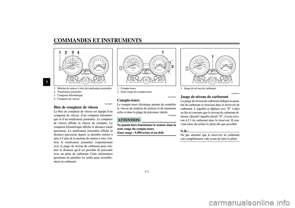 YAMAHA XJR 1300 2003 Notices Demploi (in French) COMMANDES ET INSTRUMENTS
3-3
3
FAU00097
Bloc de compteur de vitesse Le bloc de compteur de vitesse est équipé d’un
compteur de vitesse, d’un compteur kilométri-
que et d’un totalisateur journ YAMAHA XJR 1300 2003 Notices Demploi (in French) COMMANDES ET INSTRUMENTS
3-3
3
FAU00097
Bloc de compteur de vitesse Le bloc de compteur de vitesse est équipé d’un
compteur de vitesse, d’un compteur kilométri-
que et d’un totalisateur journ