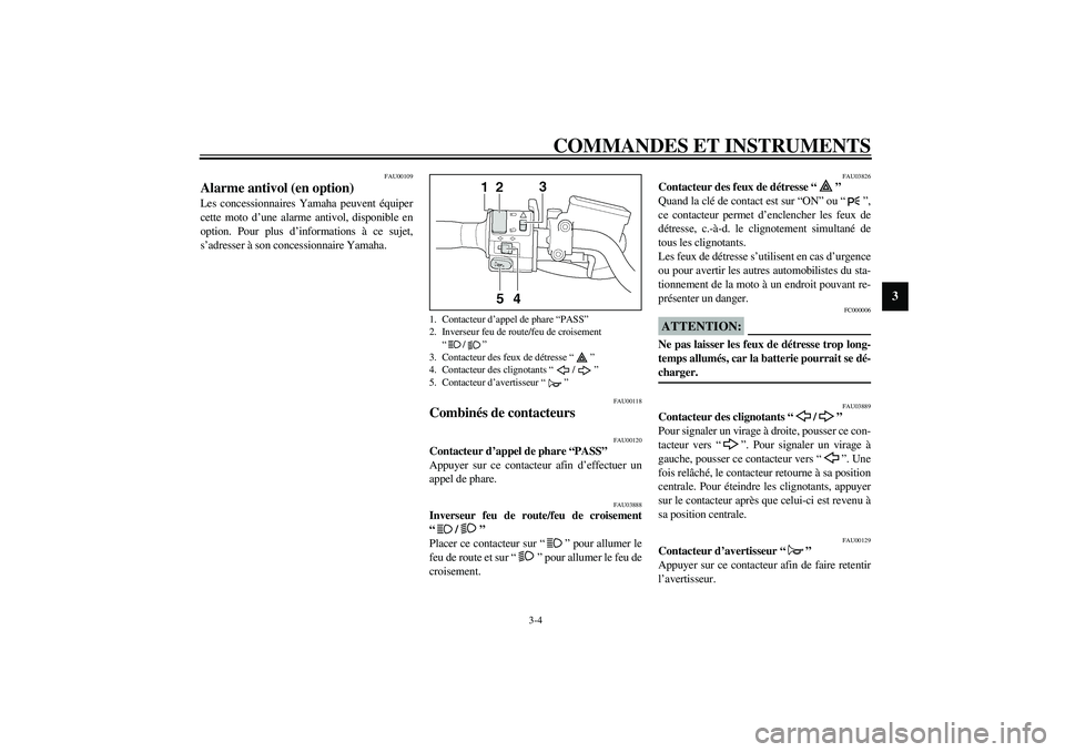 YAMAHA XJR 1300 2003 Notices Demploi (in French) COMMANDES ET INSTRUMENTS
3-4
3
FAU00109
Alarme antivol (en option) Les concessionnaires Yamaha peuvent équiper
cette moto d’une alarme antivol, disponible en
option. Pour plus d’informations à c YAMAHA XJR 1300 2003 Notices Demploi (in French) COMMANDES ET INSTRUMENTS
3-4
3
FAU00109
Alarme antivol (en option) Les concessionnaires Yamaha peuvent équiper
cette moto d’une alarme antivol, disponible en
option. Pour plus d’informations à c