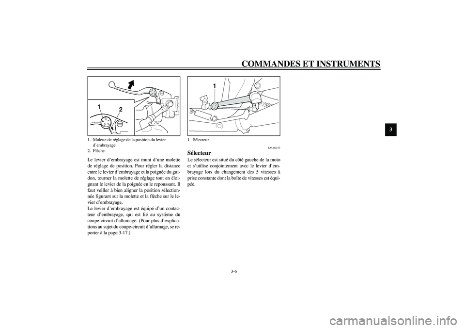YAMAHA XJR 1300 2003  Notices Demploi (in French) COMMANDES ET INSTRUMENTS
3-6
3
Le levier d’embrayage est muni d’une molette
de réglage de position. Pour régler la distance
entre le levier d’embrayage et la poignée du gui-
don, tourner la m