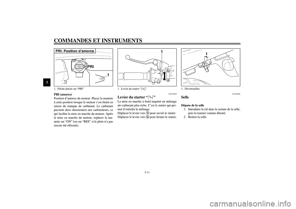 YAMAHA XJR 1300 2003  Notices Demploi (in French) COMMANDES ET INSTRUMENTS
3-11
3
PRI (amorce)
Position d’amorce du moteur. Placer la manette
à cette position lorsque le moteur s’est éteint en
raison du manque de carburant. Le carburant
parvien