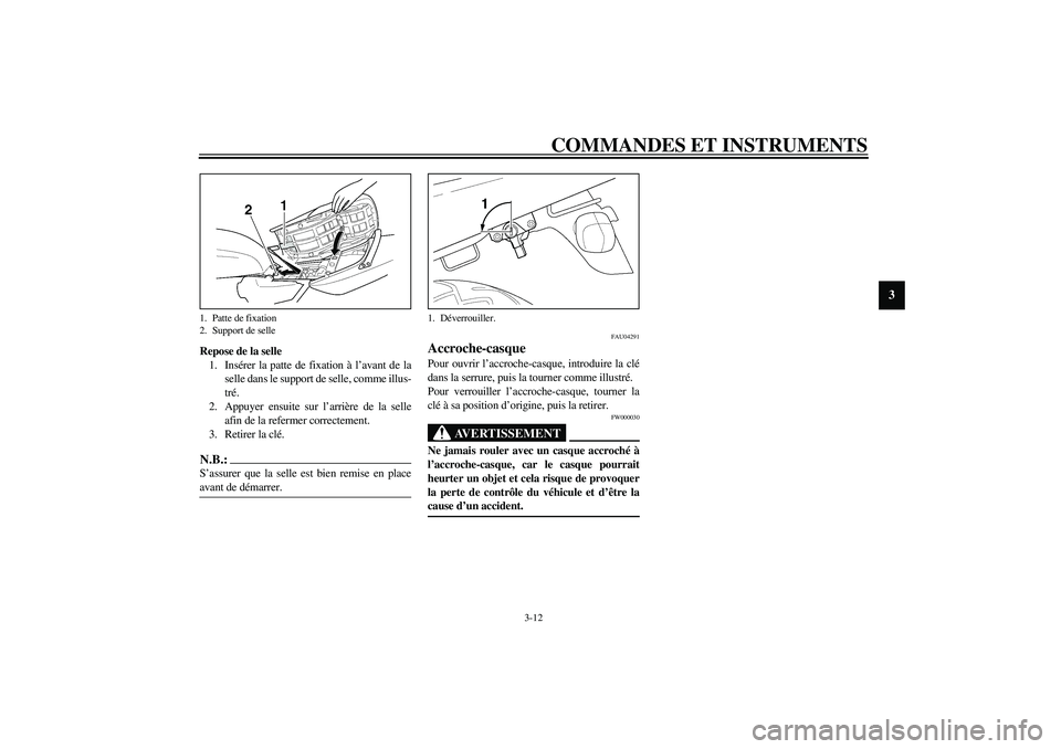 YAMAHA XJR 1300 2003  Notices Demploi (in French) COMMANDES ET INSTRUMENTS
3-12
3
Repose de la selle
1. Insérer la patte de fixation à l’avant de la
selle dans le support de selle, comme illus-
tré.
2. Appuyer ensuite sur l’arrière de la sell