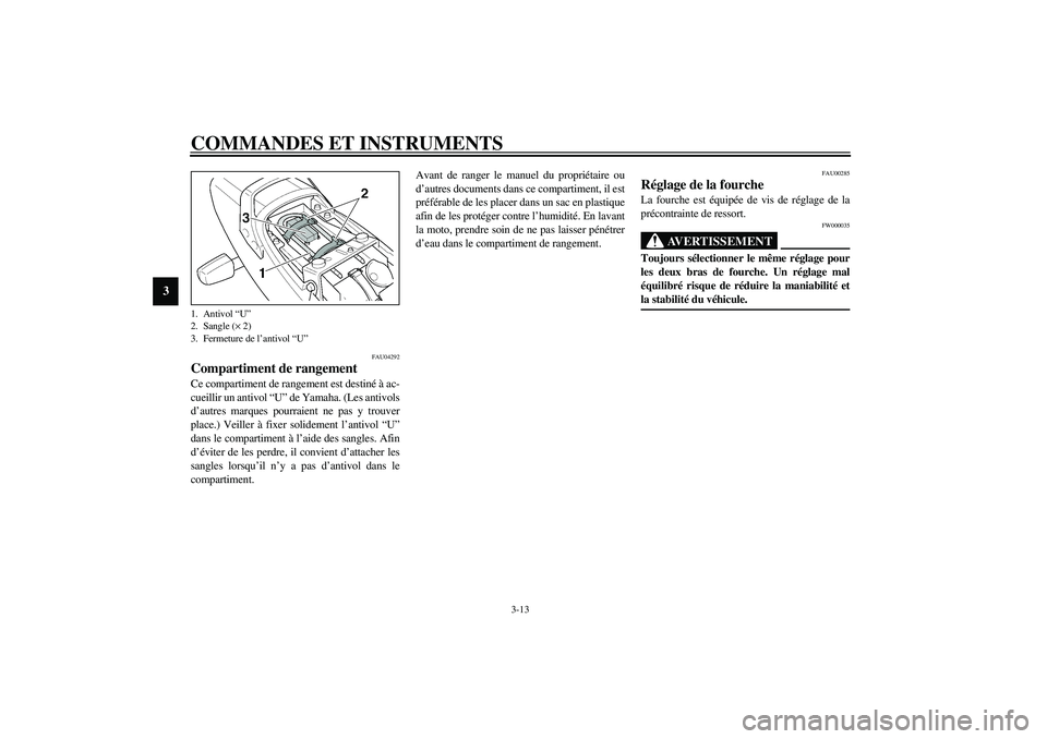 YAMAHA XJR 1300 2003  Notices Demploi (in French) COMMANDES ET INSTRUMENTS
3-13
3
FAU04292
Compartiment de rangement Ce compartiment de rangement est destiné à ac-
cueillir un antivol “U” de Yamaha. (Les antivols
d’autres marques pourraient n