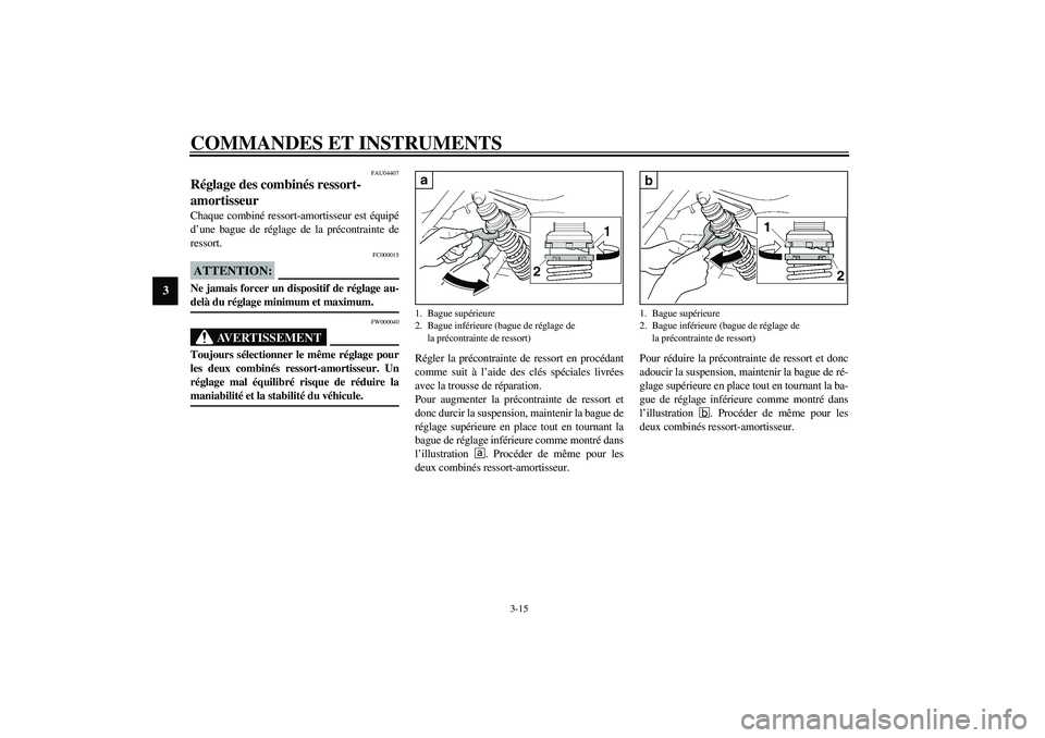 YAMAHA XJR 1300 2003  Notices Demploi (in French) COMMANDES ET INSTRUMENTS
3-15
3
FAU04407
Réglage des combinés ressort-
amortisseur Chaque combiné ressort-amortisseur est équipé
d’une bague de réglage de la précontrainte de
ressort.
FC00001