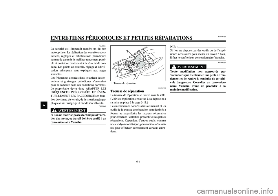 YAMAHA XJR 1300 2003  Notices Demploi (in French) 6-1
6
FAU00462
6-ENTRETIENS PÉRIODIQUES ET PETITES RÉPARATIONS
FAU00464
La sécurité est l’impératif numéro un du bon
motocycliste. La réalisation des contrôles et en-
tretiens, réglages et 