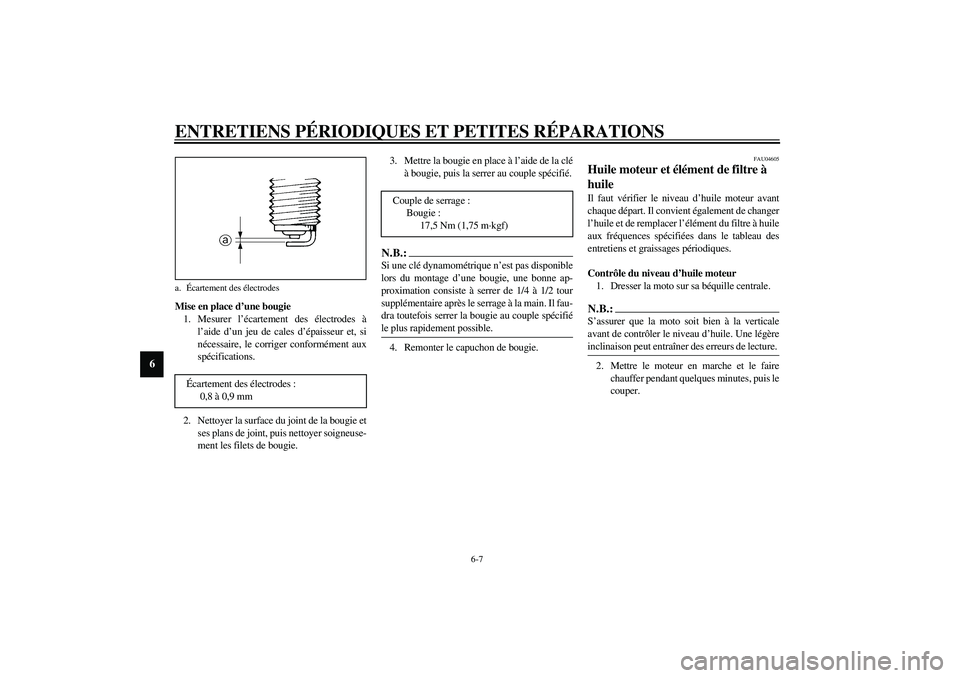 YAMAHA XJR 1300 2003  Notices Demploi (in French) ENTRETIENS PÉRIODIQUES ET PETITES RÉPARATIONS
6-7
6
Mise en place d’une bougie
1. Mesurer l’écartement des électrodes à
l’aide d’un jeu de cales d’épaisseur et, si
nécessaire, le corr