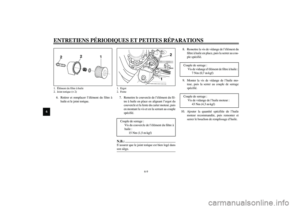 YAMAHA XJR 1300 2003  Notices Demploi (in French) ENTRETIENS PÉRIODIQUES ET PETITES RÉPARATIONS
6-9
6
6. Retirer et remplacer l’élément du filtre à
huile et le joint torique.7. Remettre le couvercle de l’élément du fil-
tre à huile en pla