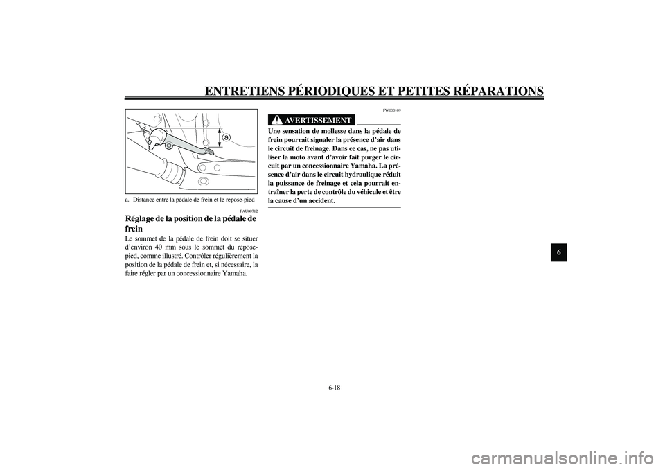 YAMAHA XJR 1300 2003  Notices Demploi (in French) ENTRETIENS PÉRIODIQUES ET PETITES RÉPARATIONS
6-18
6
FAU00712
Réglage de la position de la pédale de 
frein Le sommet de la pédale de frein doit se situer
d’environ 40 mm sous le sommet du repo