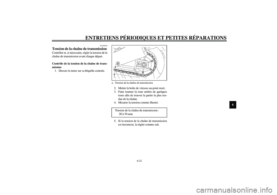 YAMAHA XJR 1300 2003  Notices Demploi (in French) ENTRETIENS PÉRIODIQUES ET PETITES RÉPARATIONS
6-22
6
FAU00745
Tension de la chaîne de transmission Contrôler et, si nécessaire, régler la tension de la
chaîne de transmission avant chaque dépa