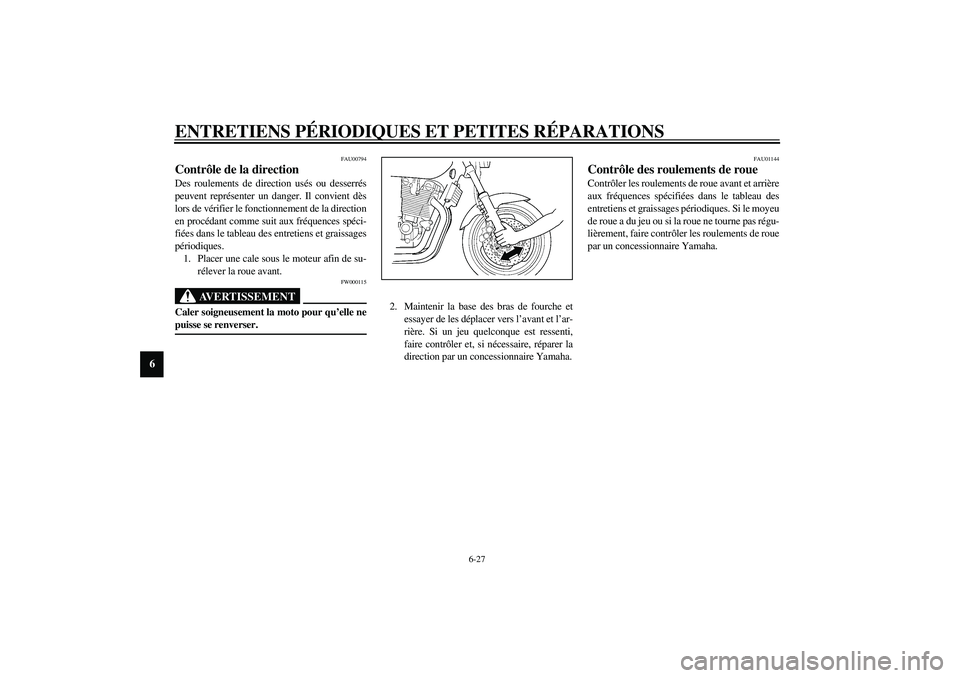 YAMAHA XJR 1300 2003  Notices Demploi (in French) ENTRETIENS PÉRIODIQUES ET PETITES RÉPARATIONS
6-27
6
FAU00794
Contrôle de la direction Des roulements de direction usés ou desserrés
peuvent représenter un danger. Il convient dès
lors de véri