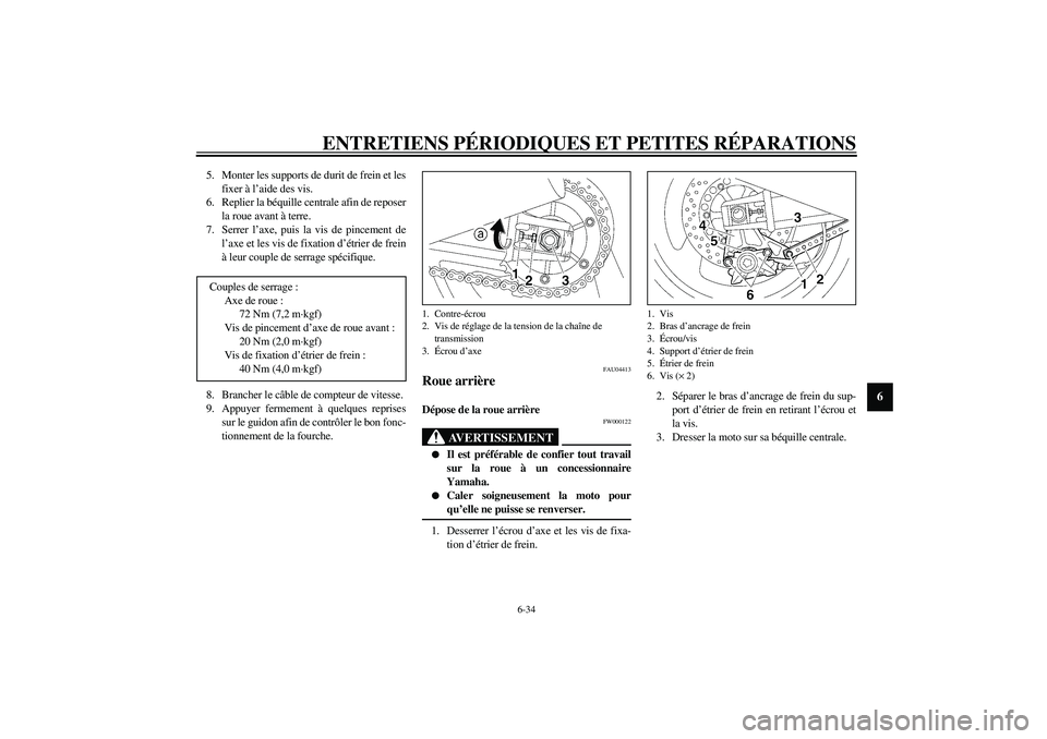 YAMAHA XJR 1300 2003  Notices Demploi (in French) ENTRETIENS PÉRIODIQUES ET PETITES RÉPARATIONS
6-34
6
5. Monter les supports de durit de frein et les
fixer à l’aide des vis.
6. Replier la béquille centrale afin de reposer
la roue avant à terr