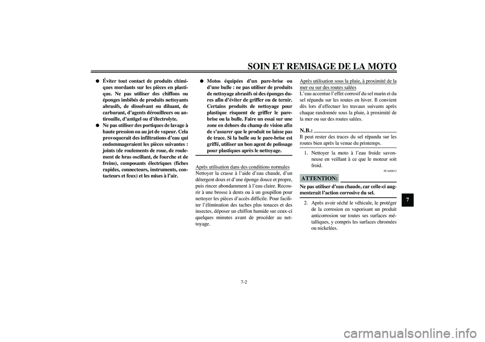 YAMAHA XJR 1300 2003  Notices Demploi (in French) SOIN ET REMISAGE DE LA MOTO
7-2
7

Éviter tout contact de produits chimi-
ques mordants sur les pièces en plasti-
que. Ne pas utiliser des chiffons ou
éponges imbibés de produits nettoyants
abras