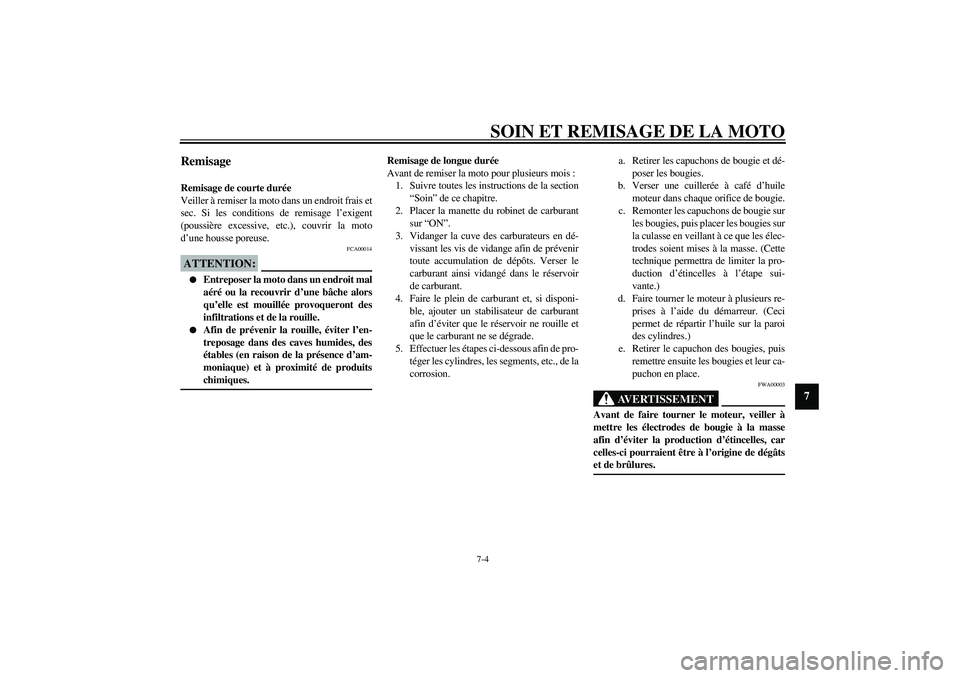 YAMAHA XJR 1300 2003  Notices Demploi (in French) SOIN ET REMISAGE DE LA MOTO
7-4
7
Remisage Remisage de courte durée
Veiller à remiser la moto dans un endroit frais et
sec. Si les conditions de remisage l’exigent
(poussière excessive, etc.), co
