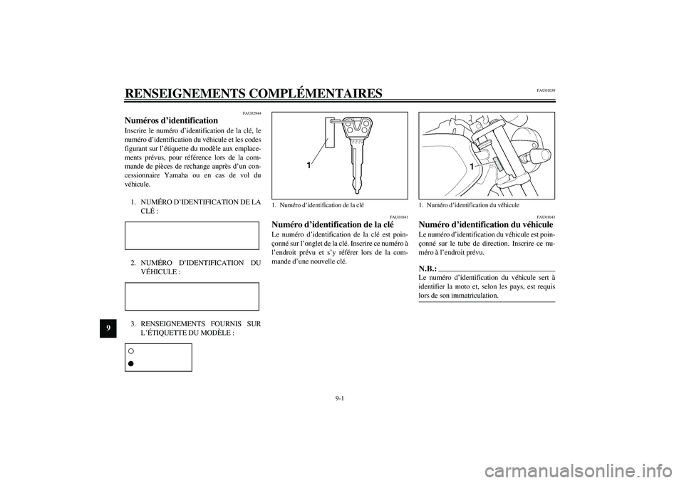 YAMAHA XJR 1300 2003 Notices Demploi (in French) 9-1
9
FAU01039
9-RENSEIGNEMENTS COMPLÉMENTAIRES
FAU02944
Numéros d’identification Inscrire le numéro d’identification de la clé, le
numéro d’identification du véhicule et les codes
figuran YAMAHA XJR 1300 2003 Notices Demploi (in French) 9-1
9
FAU01039
9-RENSEIGNEMENTS COMPLÉMENTAIRES
FAU02944
Numéros d’identification Inscrire le numéro d’identification de la clé, le
numéro d’identification du véhicule et les codes
figuran