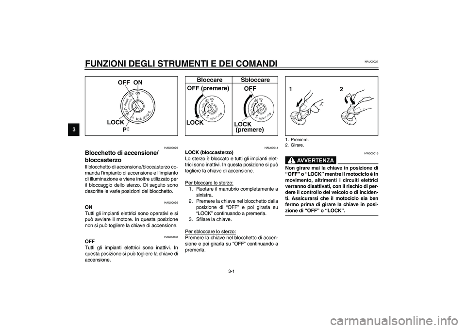 YAMAHA XJR 1300 2003 Manuale duso (in Italian) 3-1
3
HAU00027
3-FUNZIONI DEGLI STRUMENTI E DEI COMANDI
HAU00029
Blocchetto di accensione/
bloccasterzo Il blocchetto di accensione/bloccasterzo co-
manda l’impianto di accensione e l’impianto
di YAMAHA XJR 1300 2003 Manuale duso (in Italian) 3-1
3
HAU00027
3-FUNZIONI DEGLI STRUMENTI E DEI COMANDI
HAU00029
Blocchetto di accensione/
bloccasterzo Il blocchetto di accensione/bloccasterzo co-
manda l’impianto di accensione e l’impianto
di