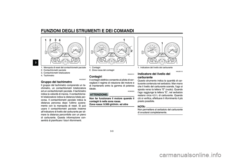 YAMAHA XJR 1300 2003 Manuale duso (in Italian) FUNZIONI DEGLI STRUMENTI E DEI COMANDI
3-3
3
HAU00097
Gruppo del tachimetro Il gruppo del tachimetro comprende un ta-
chimetro, un contachilometri totalizzatore
ed un contachilometri parziale. Il tach YAMAHA XJR 1300 2003 Manuale duso (in Italian) FUNZIONI DEGLI STRUMENTI E DEI COMANDI
3-3
3
HAU00097
Gruppo del tachimetro Il gruppo del tachimetro comprende un ta-
chimetro, un contachilometri totalizzatore
ed un contachilometri parziale. Il tach