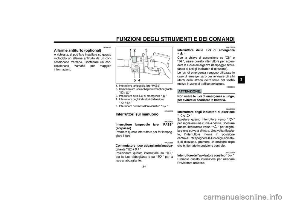 YAMAHA XJR 1300 2003 Manuale duso (in Italian) FUNZIONI DEGLI STRUMENTI E DEI COMANDI
3-4
3
HAU00109
Allarme antifurto (optional) A richiesta, si può fare installare su questo
motociclo un allarme antifurto da un con-
cessionario Yamaha. Contatta YAMAHA XJR 1300 2003 Manuale duso (in Italian) FUNZIONI DEGLI STRUMENTI E DEI COMANDI
3-4
3
HAU00109
Allarme antifurto (optional) A richiesta, si può fare installare su questo
motociclo un allarme antifurto da un con-
cessionario Yamaha. Contatta
