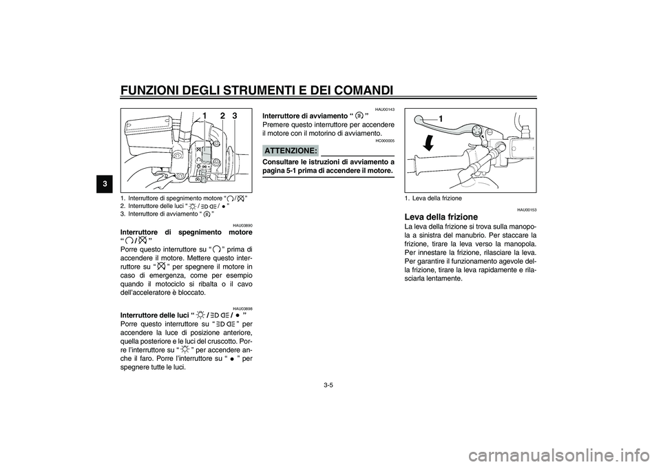 YAMAHA XJR 1300 2003 Manuale duso (in Italian) FUNZIONI DEGLI STRUMENTI E DEI COMANDI
3-5
3
HAU03890
Interruttore di spegnimento motore
“/ ”
Porre questo interruttore su “ ” prima di
accendere il motore. Mettere questo inter-
ruttore su YAMAHA XJR 1300 2003 Manuale duso (in Italian) FUNZIONI DEGLI STRUMENTI E DEI COMANDI
3-5
3
HAU03890
Interruttore di spegnimento motore
“/ ”
Porre questo interruttore su “ ” prima di
accendere il motore. Mettere questo inter-
ruttore su