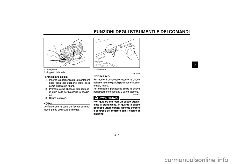 YAMAHA XJR 1300 2003  Manuale duso (in Italian) FUNZIONI DEGLI STRUMENTI E DEI COMANDI
3-12
3
Per installare la sella
1. Inserire la sporgenza sul lato anteriore
della sella nel supporto della sella
come illustrato in figura.
2. Premere verso il ba