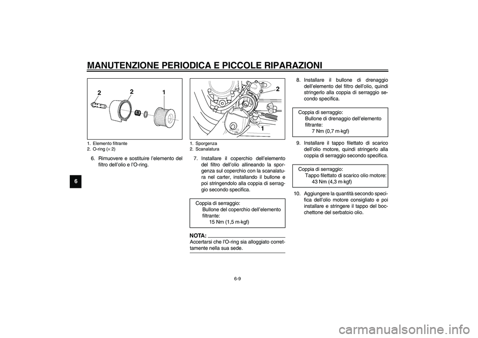 YAMAHA XJR 1300 2003  Manuale duso (in Italian) MANUTENZIONE PERIODICA E PICCOLE RIPARAZIONI
6-9
6
6. Rimuovere e sostituire l’elemento del
filtro dell’olio e l’O-ring.7. Installare il coperchio dell’elemento
del filtro dell’olio allinean