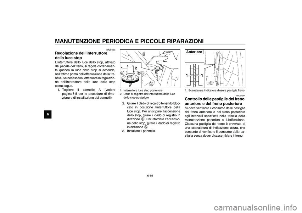YAMAHA XJR 1300 2003  Manuale duso (in Italian) MANUTENZIONE PERIODICA E PICCOLE RIPARAZIONI
6-19
6
HAU01756
Regolazione dell’interruttore 
della luce stop L’interruttore dello luce dello stop, attivato
dal pedale del freno, si regola correttam