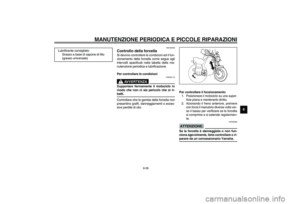 YAMAHA XJR 1300 2003  Manuale duso (in Italian) MANUTENZIONE PERIODICA E PICCOLE RIPARAZIONI
6-26
6
HAU02939
Controllo della forcella Si devono controllare le condizioni ed il fun-
zionamento della forcella come segue agli
intervalli specificati ne