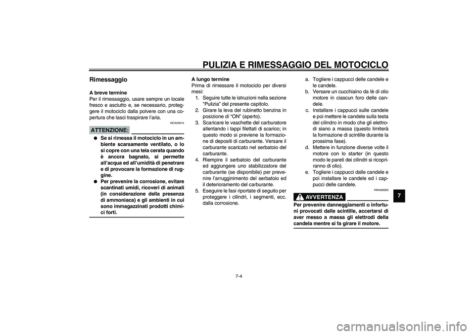 YAMAHA XJR 1300 2003  Manuale duso (in Italian) PULIZIA E RIMESSAGGIO DEL MOTOCICLO
7-4
7
Rimessaggio A breve termine
Per il rimessaggio, usare sempre un locale
fresco e asciutto e, se necessario, proteg-
gere il motociclo dalla polvere con una co-