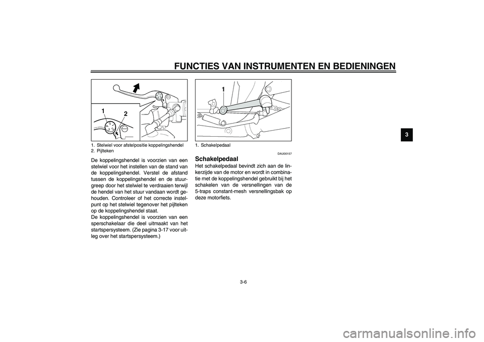 YAMAHA XJR 1300 2003  Instructieboekje (in Dutch) FUNCTIES VAN INSTRUMENTEN EN BEDIENINGEN
3-6
3
De koppelingshendel is voorzien van een
stelwiel voor het instellen van de stand van
de koppelingshendel. Verstel de afstand
tussen de koppelingshendel e