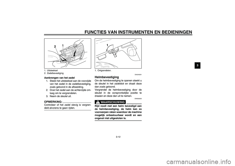 YAMAHA XJR 1300 2003  Instructieboekje (in Dutch) FUNCTIES VAN INSTRUMENTEN EN BEDIENINGEN
3-12
3
Aanbrengen van het zadel
1. Steek het uitsteeksel aan de voorzijde
van het zadel in de zadelbevestiging,
zoals getoond in de afbeelding.
2. Druk het zad
