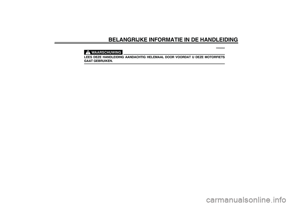 YAMAHA XJR 1300 2003  Instructieboekje (in Dutch) BELANGRIJKE INFORMATIE IN DE HANDLEIDING
DW000002
WAARSCHUWING
_ LEES DEZE HANDLEIDING AANDACHTIG HELEMAAL DOOR VOORDAT U DEZE MOTORFIETS
GAAT GEBRUIKEN. _ 
U5DMD0.book  Page 2  Thursday, August 1, 20