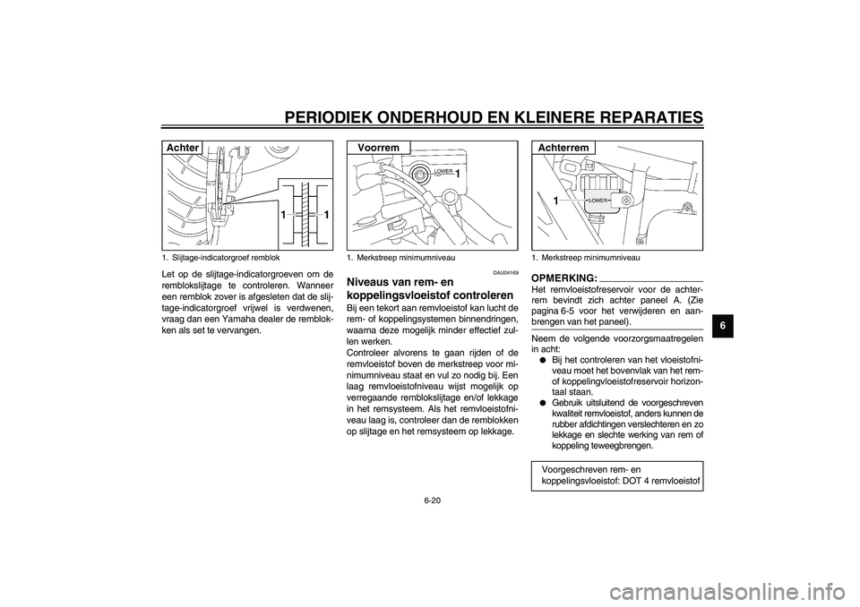 YAMAHA XJR 1300 2003  Instructieboekje (in Dutch) PERIODIEK ONDERHOUD EN KLEINERE REPARATIES
6-20
6
Let op de slijtage-indicatorgroeven om de
remblokslijtage te controleren. Wanneer
een remblok zover is afgesleten dat de slij-
tage-indicatorgroef vri