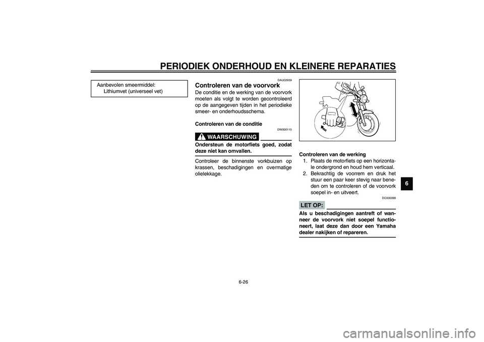 YAMAHA XJR 1300 2003  Instructieboekje (in Dutch) PERIODIEK ONDERHOUD EN KLEINERE REPARATIES
6-26
6
DAU02939
Controleren van de voorvork De conditie en de werking van de voorvork
moeten als volgt te worden gecontroleerd
op de aangegeven tijden in het