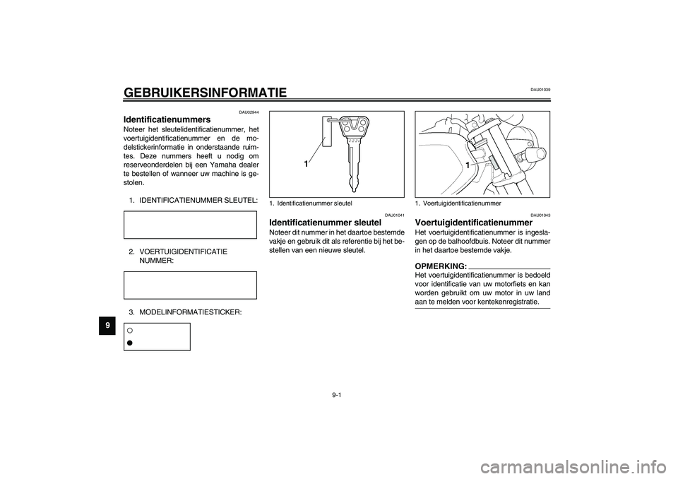 YAMAHA XJR 1300 2003 Instructieboekje (in Dutch) 9-1
9
DAU01039
9-GEBRUIKERSINFORMATIE
DAU02944
Identificatienummers Noteer het sleutelidentificatienummer, het
voertuigidentificatienummer en de mo-
delstickerinformatie in onderstaande ruim-
tes. Dez YAMAHA XJR 1300 2003 Instructieboekje (in Dutch) 9-1
9
DAU01039
9-GEBRUIKERSINFORMATIE
DAU02944
Identificatienummers Noteer het sleutelidentificatienummer, het
voertuigidentificatienummer en de mo-
delstickerinformatie in onderstaande ruim-
tes. Dez