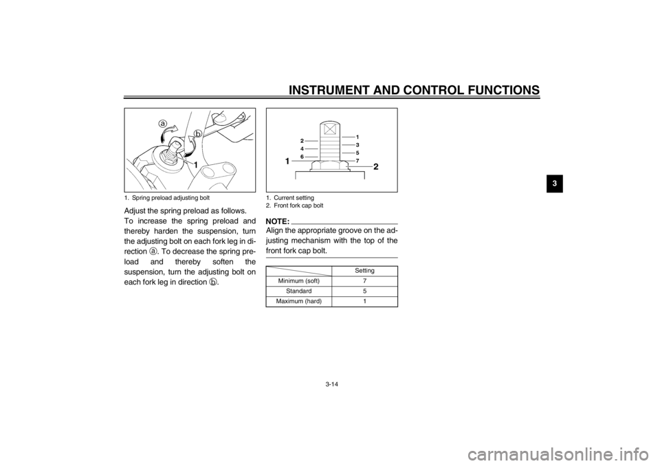 YAMAHA XJR 1300 2002 Owners Manual INSTRUMENT AND CONTROL FUNCTIONS
3-14
3
Adjust the spring preload as follows.
To increase the spring preload and
thereby harden the suspension, turn
the adjusting bolt on each fork leg in di-
rection 
