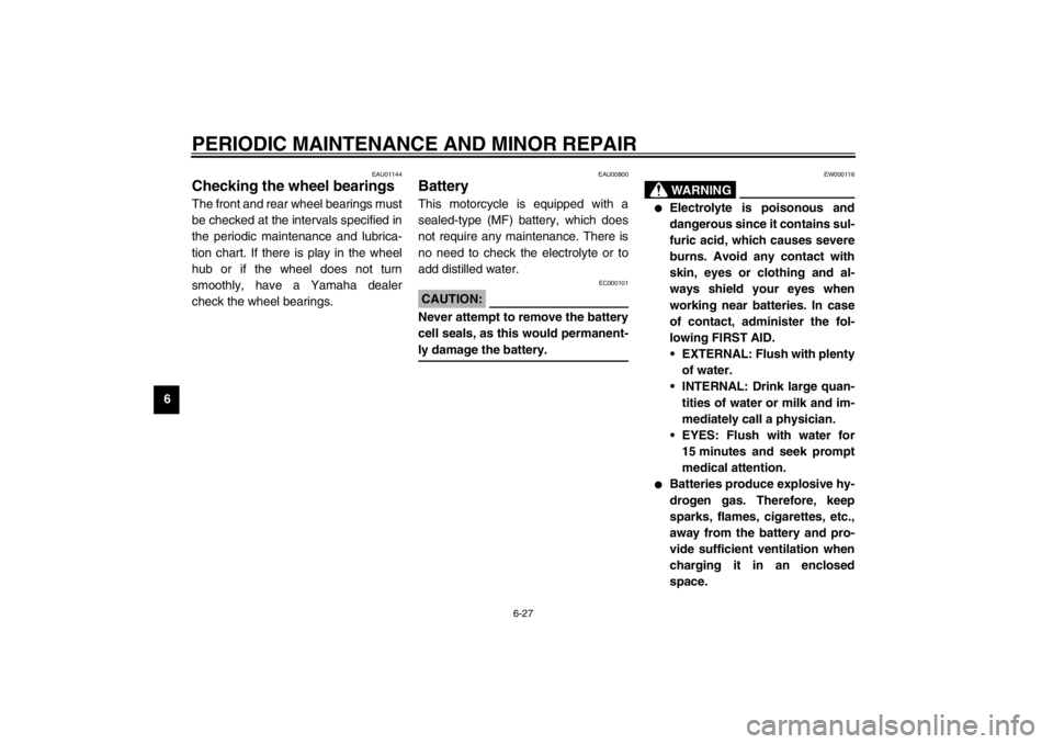 YAMAHA XJR 1300 2002 Manual PDF PERIODIC MAINTENANCE AND MINOR REPAIR
6-27
6
EAU01144
Checking the wheel bearings The front and rear wheel bearings must
be checked at the intervals specified in
the periodic maintenance and lubrica-
