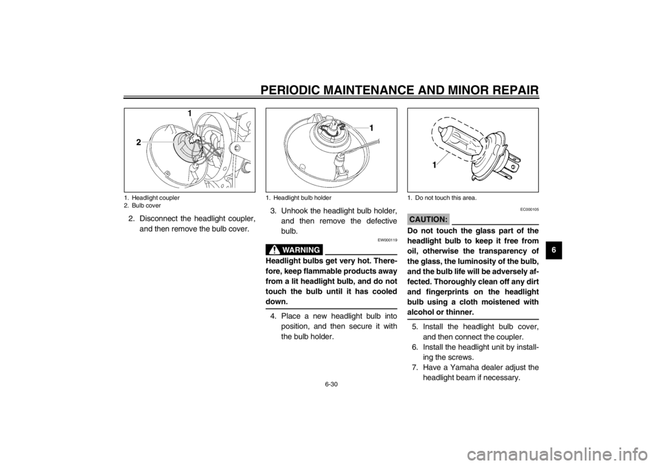 YAMAHA XJR 1300 2002  Owners Manual PERIODIC MAINTENANCE AND MINOR REPAIR
6-30
6 2. Disconnect the headlight coupler,
and then remove the bulb cover.3. Unhook the headlight bulb holder,
and then remove the defective
bulb.
EW000119
WARNI