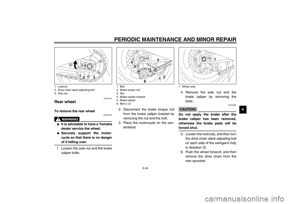 YAMAHA XJR 1300 2002 Manual PDF PERIODIC MAINTENANCE AND MINOR REPAIR
6-34
6
EAU04413
Rear wheel To remove the rear wheel 
EW000122
WARNING
_ 
It is advisable to have a Yamaha
dealer service the wheel.

Securely support the motor-