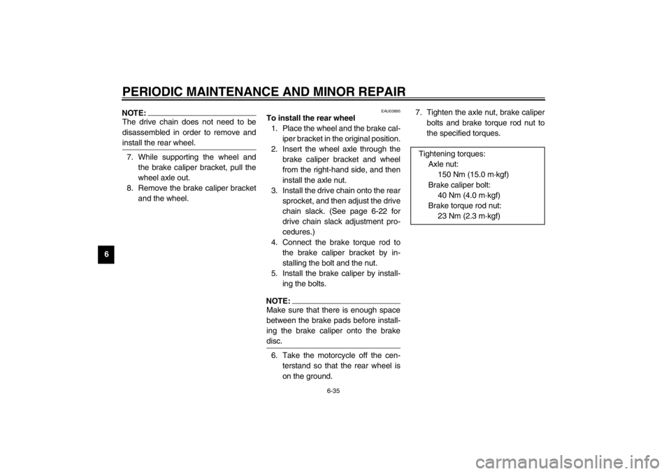 YAMAHA XJR 1300 2002 Manual PDF PERIODIC MAINTENANCE AND MINOR REPAIR
6-35
6
NOTE:_ The drive chain does not need to be
disassembled in order to remove and
install the rear wheel. _7. While supporting the wheel and
the brake caliper