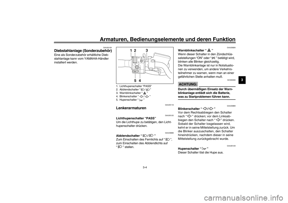 YAMAHA XJR 1300 2002 Betriebsanleitungen (in German) Armaturen, Bedienungselemente und deren Funktion
3-4
3
GAU00109
Diebstahlanlage (Sonderzubehör)Eine als Sonderzubehör erhältliche Dieb-
stahlanlage kann vom YAMAHA-Händler
installiert werden.
GAU YAMAHA XJR 1300 2002 Betriebsanleitungen (in German) Armaturen, Bedienungselemente und deren Funktion
3-4
3
GAU00109
Diebstahlanlage (Sonderzubehör)Eine als Sonderzubehör erhältliche Dieb-
stahlanlage kann vom YAMAHA-Händler
installiert werden.
GAU