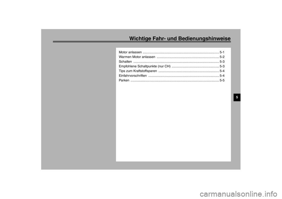 YAMAHA XJR 1300 2002  Betriebsanleitungen (in German) Wichtige Fahr- und Bedienungshinweise
5
Motor anlassen .................................................................................. 5-1
Warmen Motor anlassen  ...................................