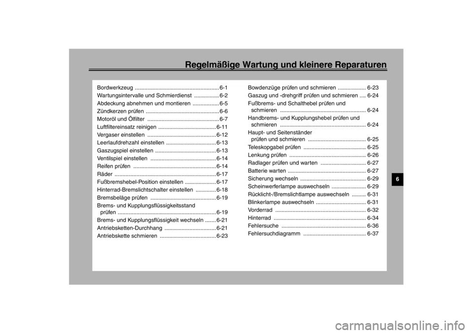 YAMAHA XJR 1300 2002  Betriebsanleitungen (in German) Regelmäßige Wartung und kleinere Reparaturen
6
Bordwerkzeug ...................................................... 6-1
Wartungsintervalle und Schmierdienst  ................ 6-2
Abdeckung abnehmen u