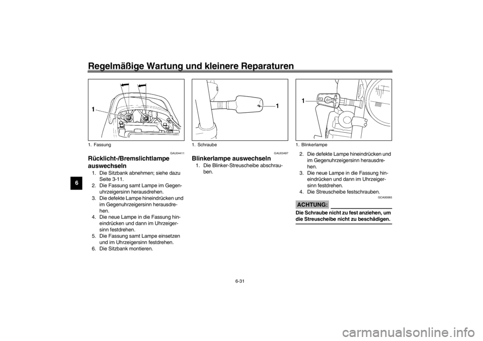 YAMAHA XJR 1300 2002  Betriebsanleitungen (in German) Regelmäßige Wartung und kleinere Reparaturen
6-31
6
GAU04411
Rücklicht-/Bremslichtlampe 
auswechseln 1. Die Sitzbank abnehmen; siehe dazu 
Seite 3-11.
2. Die Fassung samt Lampe im Gegen-
uhrzeigers