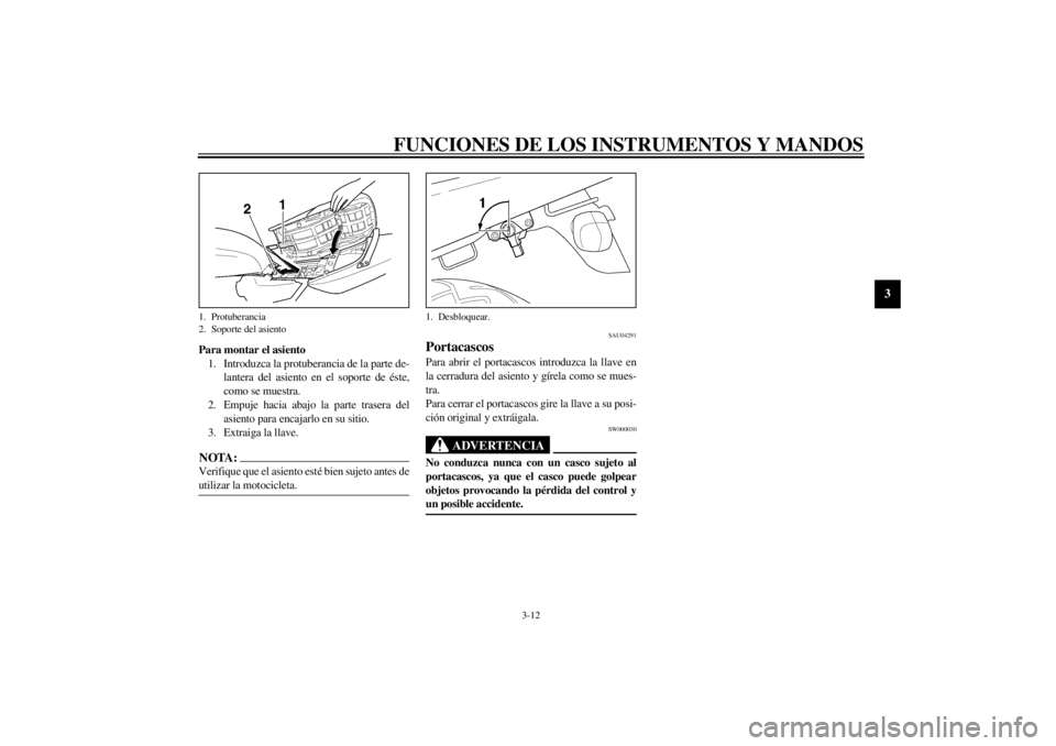 YAMAHA XJR 1300 2002  Manuale de Empleo (in Spanish) FUNCIONES DE LOS INSTRUMENTOS Y MANDOS
3-12
3
Para montar el asiento
1. Introduzca la protuberancia de la parte de-
lantera del asiento en el soporte de éste,
como se muestra.
2. Empuje hacia abajo l