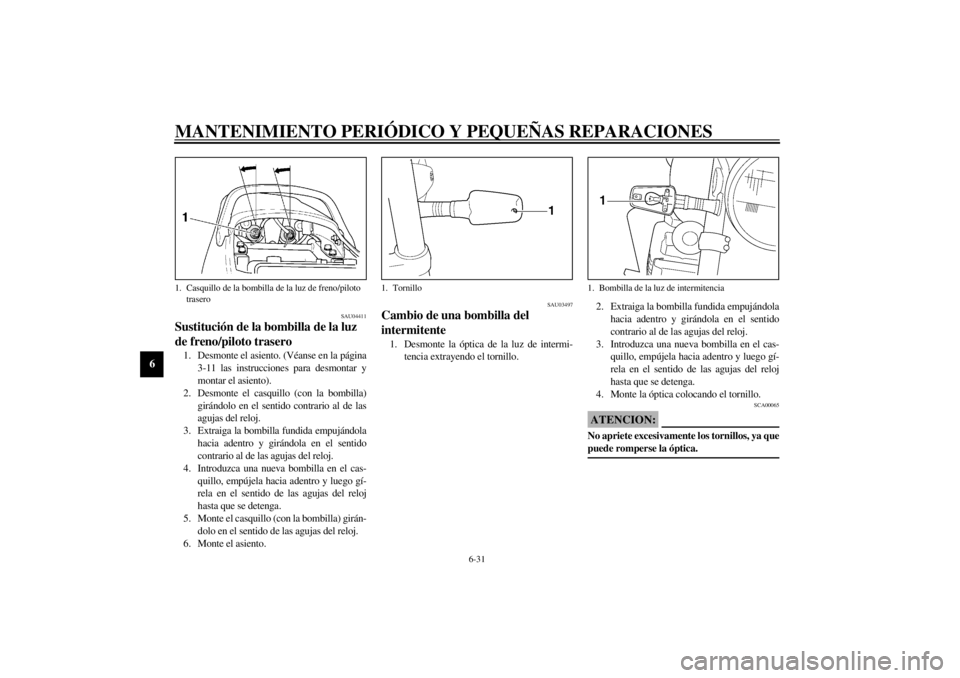 YAMAHA XJR 1300 2002  Manuale de Empleo (in Spanish) MANTENIMIENTO PERIÓDICO Y PEQUEÑAS REPARACIONES
6-31
6
SAU04411
Sustitución de la bombilla de la luz 
de freno/piloto trasero 1. Desmonte el asiento. (Véanse en la página
3-11 las instrucciones p