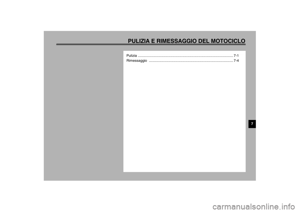 YAMAHA XJR 1300 2002  Manuale duso (in Italian) PULIZIA E RIMESSAGGIO DEL MOTOCICLO
7
Pulizia ................................................................................................ 7-1
Rimessaggio .........................................