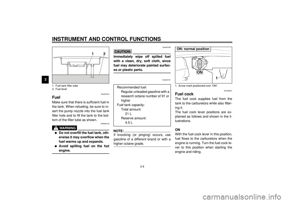 YAMAHA XJR 1300 2001 Owners Manual INSTRUMENT AND CONTROL FUNCTIONS
3-9
3
EAU03754
Fuel Make sure that there is sufficient fuel in
the tank. When refueling, be sure to in-
sert the pump nozzle into the fuel tank
filler hole and to fill YAMAHA XJR 1300 2001 Owners Manual INSTRUMENT AND CONTROL FUNCTIONS
3-9
3
EAU03754
Fuel Make sure that there is sufficient fuel in
the tank. When refueling, be sure to in-
sert the pump nozzle into the fuel tank
filler hole and to fill