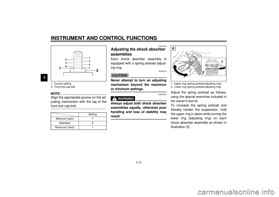 YAMAHA XJR 1300 2001 Owners Manual INSTRUMENT AND CONTROL FUNCTIONS
3-13
3
NOTE:_ Align the appropriate groove on the ad-
justing mechanism with the top of the
front fork cap bolt. _CI-10EEAU03748
Adjusting the shock absorber
assembli YAMAHA XJR 1300 2001 Owners Manual INSTRUMENT AND CONTROL FUNCTIONS
3-13
3
NOTE:_ Align the appropriate groove on the ad-
justing mechanism with the top of the
front fork cap bolt. _CI-10EEAU03748
Adjusting the shock absorber
assembli