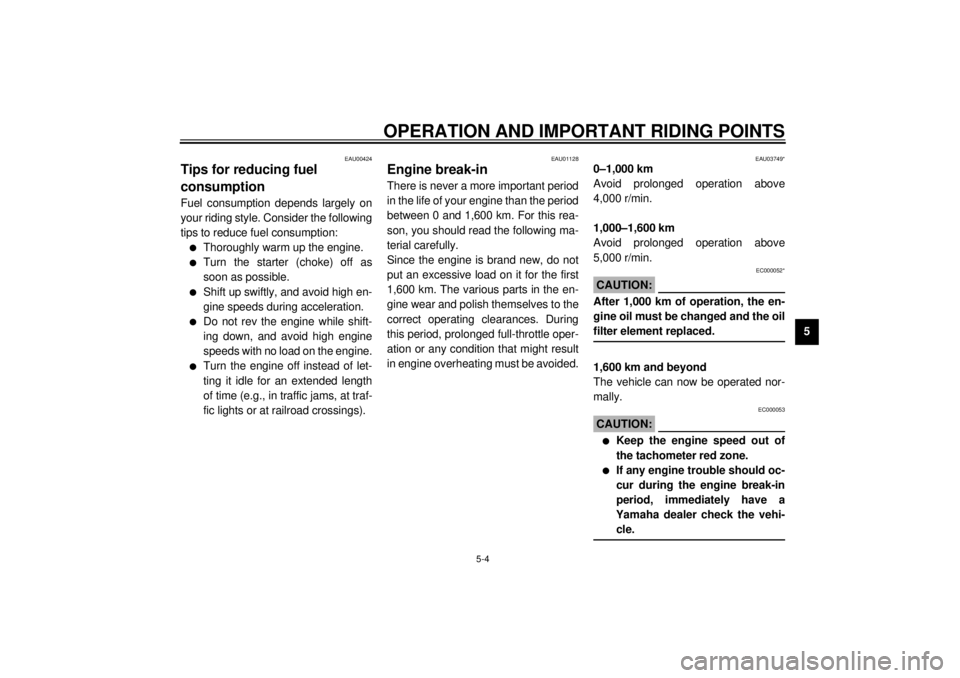 YAMAHA XJR 1300 2001  Owners Manual OPERATION AND IMPORTANT RIDING POINTS
5-4
5
EAU00424
Tips for reducing fuel 
consumption Fuel consumption depends largely on
your riding style. Consider the following
tips to reduce fuel consumption:l