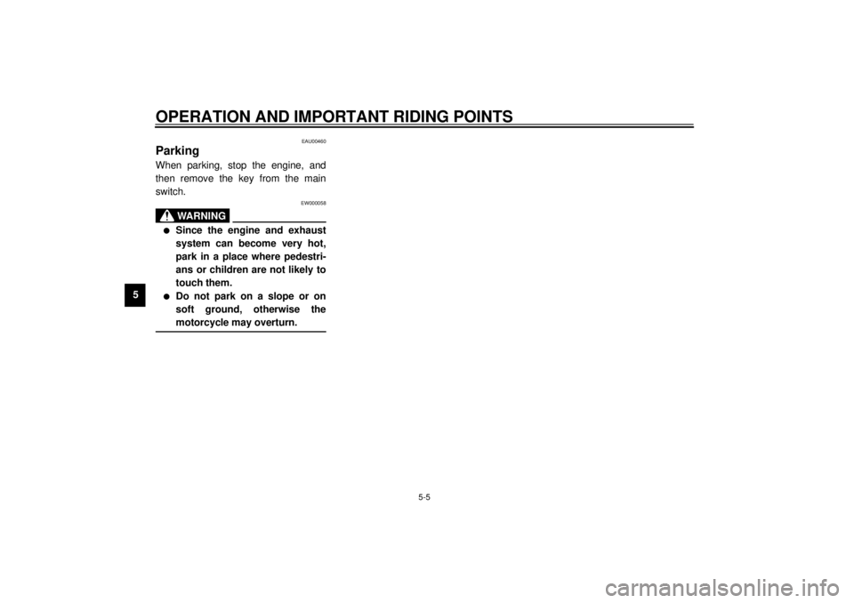 YAMAHA XJR 1300 2001 Service Manual OPERATION AND IMPORTANT RIDING POINTS
5-5
5
EAU00460
Parking When parking, stop the engine, and
then remove the key from the main
switch.
EW000058
WARNING
_ l
Since the engine and exhaust
system can b YAMAHA XJR 1300 2001 Service Manual OPERATION AND IMPORTANT RIDING POINTS
5-5
5
EAU00460
Parking When parking, stop the engine, and
then remove the key from the main
switch.
EW000058
WARNING
_ l
Since the engine and exhaust
system can b