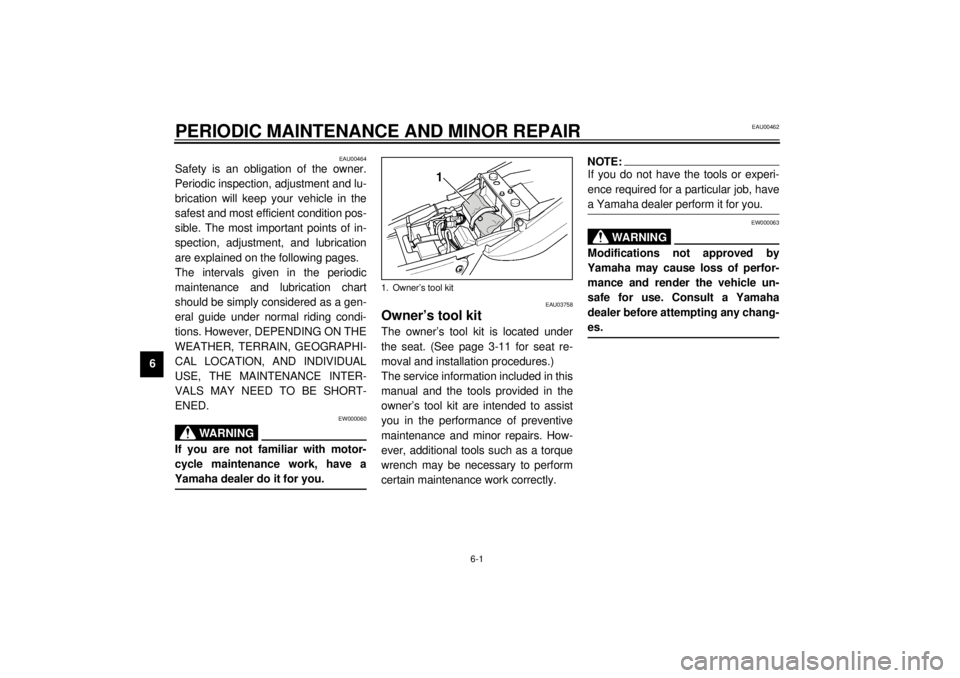 YAMAHA XJR 1300 2001 Owners Manual 6-1
6
EAU00462
6-PERIODIC MAINTENANCE AND MINOR REPAIR
EAU00464
Safety is an obligation of the owner.
Periodic inspection, adjustment and lu-
brication will keep your vehicle in the
safest and most e YAMAHA XJR 1300 2001 Owners Manual 6-1
6
EAU00462
6-PERIODIC MAINTENANCE AND MINOR REPAIR
EAU00464
Safety is an obligation of the owner.
Periodic inspection, adjustment and lu-
brication will keep your vehicle in the
safest and most e