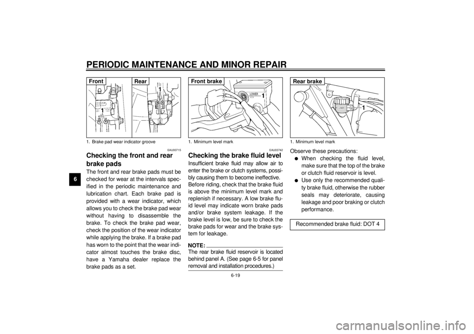 YAMAHA XJR 1300 2001 Repair Manual PERIODIC MAINTENANCE AND MINOR REPAIR
6-19
6
EAU00715
Checking the front and rear
brake pads The front and rear brake pads must be
checked for wear at the intervals spec-
ified in the periodic mainte YAMAHA XJR 1300 2001 Repair Manual PERIODIC MAINTENANCE AND MINOR REPAIR
6-19
6
EAU00715
Checking the front and rear
brake pads The front and rear brake pads must be
checked for wear at the intervals spec-
ified in the periodic mainte